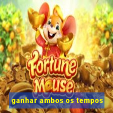 ganhar ambos os tempos