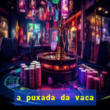 a puxada da vaca do jogo do bicho