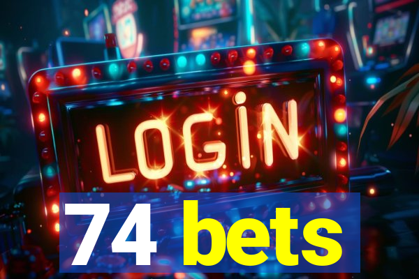 74 bets