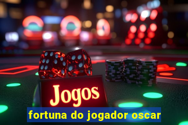 fortuna do jogador oscar