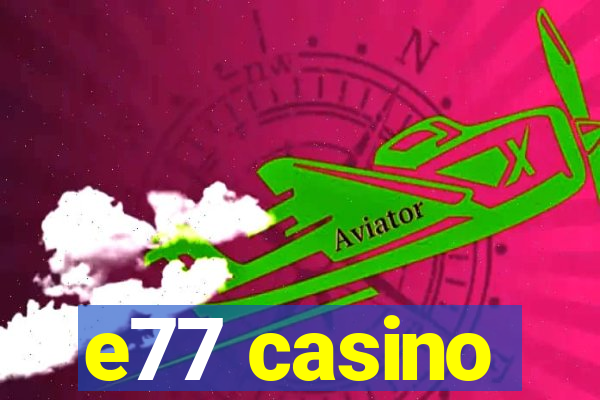 e77 casino