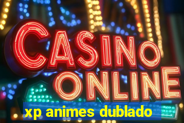 xp animes dublado