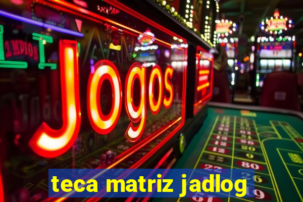 teca matriz jadlog