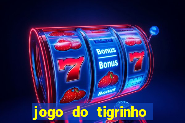 jogo do tigrinho que ganha dinheiro no cadastro