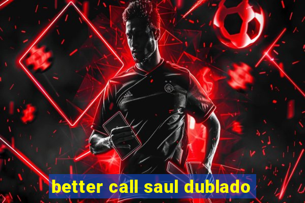 better call saul dublado