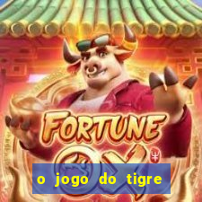 o jogo do tigre da dinheiro