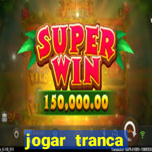 jogar tranca valendo dinheiro