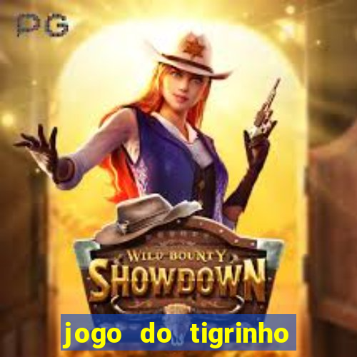 jogo do tigrinho ganha dinheiro mesmo