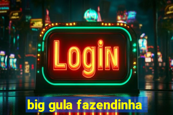 big gula fazendinha