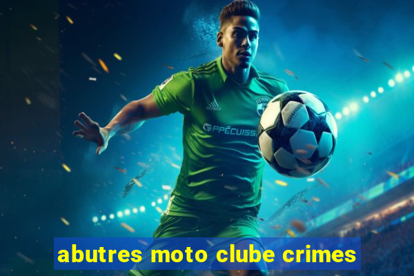 abutres moto clube crimes