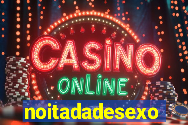 noitadadesexo