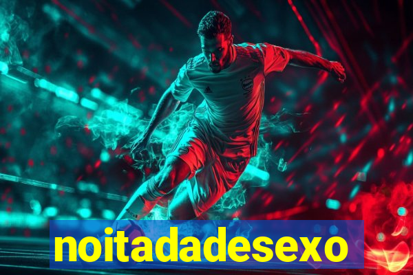 noitadadesexo