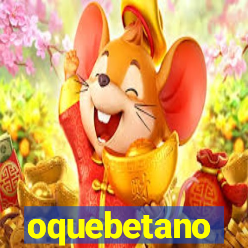 oquebetano