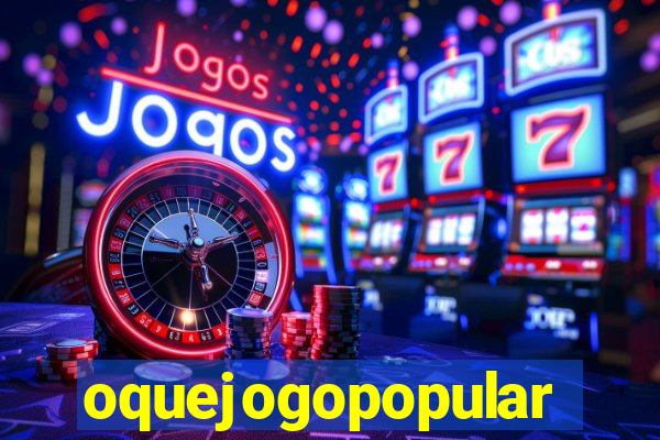 oquejogopopular