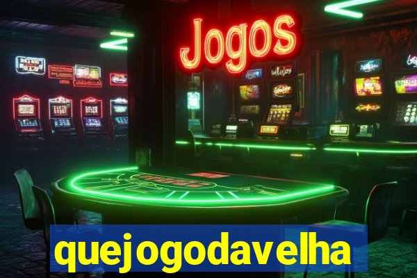 quejogodavelha