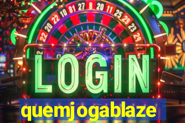 quemjogablaze