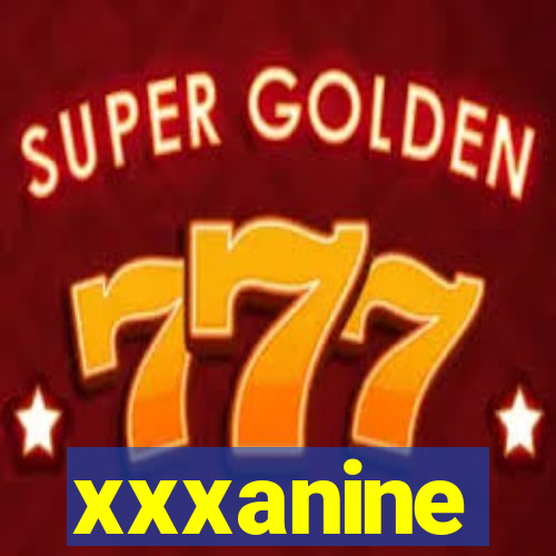 xxxanine